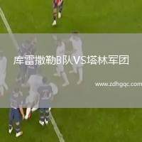 庫(kù)雷撒勒B隊(duì)VS塔林軍團(tuán)