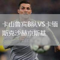 卡山魯賓B隊(duì)VS卡緬斯克沙赫京斯基