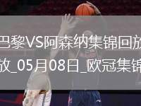 05月08日歐冠半決賽次回合巴黎圣日耳曼vs阿森納進(jìn)球視頻