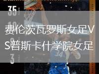 費(fèi)倫茨瓦羅斯女足VS普斯卡什學(xué)院女足