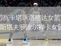 切瓦卡塔沃洛格達(dá)女籃VS斯塔夫羅波爾禪卡女籃
