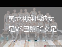 奧地利維也納女足VS巴黎FC女足