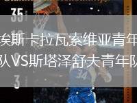 埃斯卡拉瓦索維亞青年隊(duì)VS斯塔澤舒夫青年隊(duì)