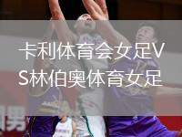 卡利體育會(huì)女足VS林伯奧體育女足