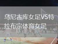 烏尼古庫(kù)女足VS特拉布宗體育女足