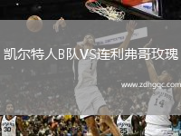 凱爾特人B隊(duì)VS連利弗哥玫瑰