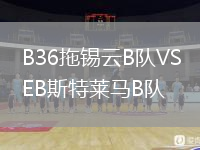B36拖錫云B隊(duì)VSEB斯特萊馬B隊(duì)