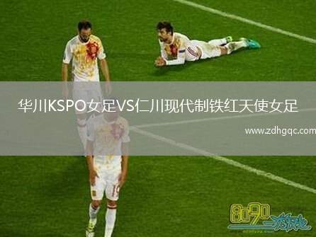華川KSPO女足VS仁川現(xiàn)代制鐵紅天使女足