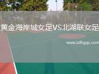 黃金海岸城女足VS北湖聯(lián)女足