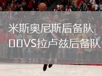 米斯奧尼斯后備隊VS拉盧茲后備隊