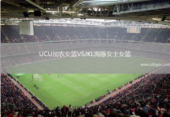 UCU加農(nóng)女籃VSJKL海豚女士女籃