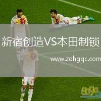 新宿創(chuàng)造VS本田制鎖