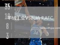 羊絨工業(yè)VS瓦納卡AFC