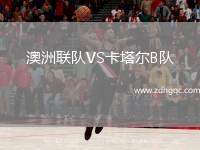 澳洲聯(lián)隊VS卡塔爾B隊