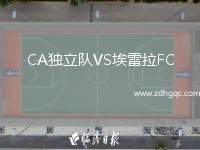 CA獨(dú)立隊(duì)VS埃雷拉FC