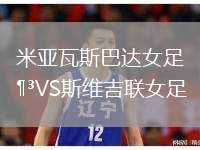 米亞瓦斯巴達女足VS斯維吉聯(lián)女足