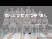 威克伊勒特VS潭美卡B隊(duì)