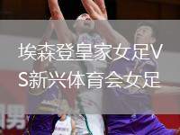 埃森登皇家女足VS新興體育會女足