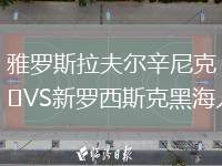 雅羅斯拉夫爾辛尼克VS新羅西斯克黑海人