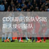 CD法斯后備隊(duì)VS路斯天使后備隊(duì)